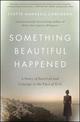 Something Beautiful Happened: A Story of Survival and Courage in the Face of Evil