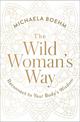 The Wild Woman's Way: Reconnect to Your Body's Wisdom