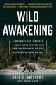 Wild Awakening: A Relentless Grizzly, a Near-Fatal Attack, and the Unleashing of the Warrior Within Us All