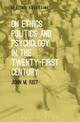 On Ethics, Politics and Psychology in the Twenty-First Century