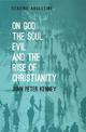 On God, The Soul, Evil and the Rise of Christianity