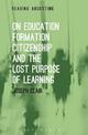 On Education, Formation, Citizenship and the Lost Purpose of Learning