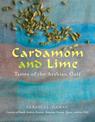 Cardamom and Lime: Flavours of the Arabian Gulf: Cuisine of Saudi Arabia, Kuwait, Bahrain, Oman, Qatar, and the UAE