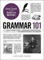 Grammar 101: From Split Infinitives to Dangling Participles, an Essential Guide to Understanding Grammar