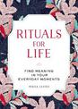 Rituals for Life: Find Meaning in Your Everyday Moments