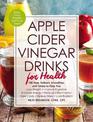 Apple Cider Vinegar Drinks for Health: 100 Teas, Seltzers, Smoothies, and Drinks to Help You * Lose Weight * Improve Digestion *