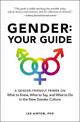 Gender: Your Guide: A Gender-Friendly Primer on What to Know, What to Say, and What to Do in the New Gender Culture