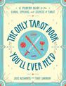 The Only Tarot Book You'll Ever Need: A Modern Guide to the Cards, Spreads, and Secrets of Tarot