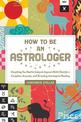 How to Be an Astrologer: Everything You Need to Interpret Anyone's Birth Chart for a Complete, Accurate, and Revealing Astrologi