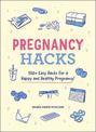 Pregnancy Hacks: 350+ Easy Hacks for a Happy and Healthy Pregnancy!