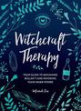 Witchcraft Therapy: Your Guide to Banishing Bullsh*t and Invoking Your Inner Power