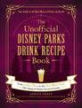 The Unofficial Disney Parks Drink Recipe Book: From LeFou's Brew to the Jedi Mind Trick, 100+ Magical Disney-Inspired Drinks