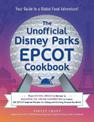 The Unofficial Disney Parks EPCOT Cookbook: From School Bread in Norway to Macaron Ice Cream Sandwiches in France, 100 EPCOT-Ins