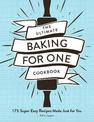 The Ultimate Baking for One Cookbook: 175 Super Easy Recipes Made Just for You