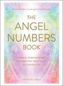 The Angel Numbers Book: How to Understand the Messages Your Spirit Guides Are Sending You