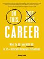 Do This, Not That: Career: What to Do (and NOT Do) in 75+ Difficult Workplace Situations