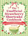 The Unofficial Strawberry Shortcake Cookbook: From Blueberry's Berry Versatile Muffins to Orange Blossom Layer Cake, 75 Recipes