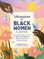 Affirmations for Black Women: A Journal: 100+ Positive Messages and Prompts to Affirm Your Self-Worth, Empower Your Spirit, & At