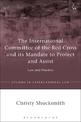 The International Committee of the Red Cross and its Mandate to Protect and Assist: Law and Practice