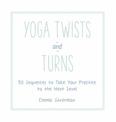 Yoga Twists and Turns: 50 Sequences to Take Your Practice to the Next Level