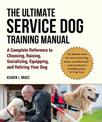 The Ultimate Service Dog Training Manual: 100 Tips for Choosing, Raising, Socializing, and Retiring Your Dog