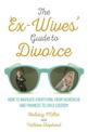 The Ex-Wives' Guide to Divorce: How to Navigate Everything from Heartache and Finances to Child Custody