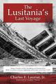 The Lusitania's Last Voyage: Being a Narrative of the Torpedoing and Sinking of the RMS Lusitania by a German Submarine off the