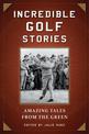 Incredible Golf Stories: Amazing Tales from the Green