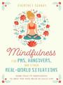 Mindfulness for PMS, Hangovers, and Other Real-World Situations: More Than 75 Meditations to Help You Find Peace in Daily Life