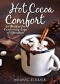 Hot Cocoa Comfort: 50 Recipes for Comforting Cups of Chocolate