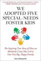 We Adopted Five Special-Needs Foster Kids: The Inspiring True Story of How an Absolutely Crazy Idea Led to One Very Big, Happy F