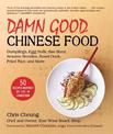 Damn Good Chinese Food: Dumplings, Egg Rolls, Bao Buns, Sesame Noodles, Roast Duck, Fried Rice, and More-50 Recipes Inspired by