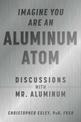 Imagine You Are An Aluminum Atom: Discussions With Mr. Aluminum