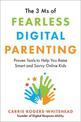 The 3 Ms of Fearless Digital Parenting: Proven Tools to Help You Raise Smart and Savvy Online Kids