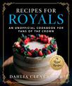 Recipes for Royals: An Unofficial Cookbook for Fans of the Crown-75 Regal Recipes