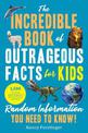 The Incredible Book of Outrageous Facts for Kids: Random Information You Need to Know!