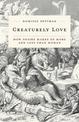 Creaturely Love: How Desire Makes Us More and Less Than Human