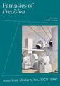 Fantasies of Precision: American Modern Art, 1908-1947