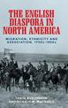 The English Diaspora in North America: Migration, Ethnicity and Association, 1730s-1950s