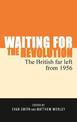 Waiting for the Revolution: The British Far Left from 1956