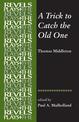 A Trick to Catch the Old One: By Thomas Middleton