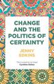 Change and the Politics of Certainty