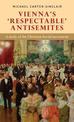 Vienna'S 'Respectable' Antisemites: A Study of the Christian Social Movement