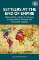 Settlers at the End of Empire: Race and the Politics of Migration in South Africa, Rhodesia and the United Kingdom