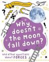 A Question of Science: Why Doesn't the Moon Fall Down? And Other Questions about Forces