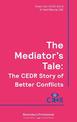 The Mediator's Tale: The CEDR Story of Better Conflicts