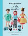 Amigurumi Style Crochet: Make Betty & Bert and dress them in vintage inspired clothes and accessories