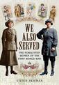 We Also Served: The Forgotten Women of the First World War