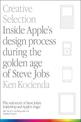 Creative Selection: Inside Apple's Design Process During the Golden Age of Steve Jobs