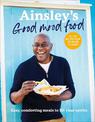 Ainsley's Good Mood Food: Easy, comforting meals to lift your spirits